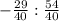 
- \frac{29}{40}: \frac{54}{40}