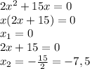 2 x^{2} +15x=0 \\ 
x(2x+15)=0 \\ 
 x_{1} =0 \\ 
2x+15=0 \\ 
 x_{2} =- \frac{15}{2} =-7,5