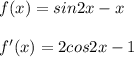 f(x)=sin2x-x \\\\
f'(x)=2cos2x-1