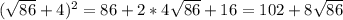 (\sqrt{86} +4)^2=86+2*4 \sqrt{86} +16=102+8 \sqrt{86} 
