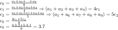 c_0= \frac{a_1+a_2+...+a_9}{9} 
\\\
c_1= \frac{a_1+a_2+a_3+a_4}{4} \Rightarrow (a_1+a_2+a_3+a_4)=4c_1
\\\
c_2= \frac{a_5+a_6+a_7+a_8+a_9}{5} \Rightarrow (a_5+a_6+a_7+a_8+a_9)=5c_2
\\\
c_0= \frac{4c_1+5c_2}{9} 
\\\
c_0= \frac{4\cdot3.2+5\cdot4.1}{9} =3.7