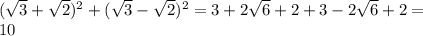 ( \sqrt{3} + \sqrt{2} ) ^{2} +( \sqrt{3} - \sqrt{2} ) ^{2} =3+2 \sqrt{6} +2+3-2 \sqrt{6} +2= \\ 
10