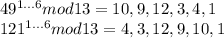 49^{1...6} mod 13 = 10, 9, 12, 3 ,4, 1 \\
121^{1...6} mod 13 = 4, 3, 12, 9, 10, 1