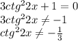 3ctg^22x+1=0\\
3ctg^22x \neq -1\\
ctg^22x \neq -\frac{1}{3}\\
