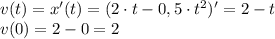v(t)=x'(t)=(2\cdot t-0,5\cdot t^2)'=2-t\\
v(0)=2-0=2