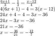 \frac{6x+1}{3}- \frac{1}{3}= \frac{x-12}{4} \\ 
4(6x+1)-4=3(x-12) \\ 
24x+4-4=3x-36 \\ 
24x-3x=-36 \\ 
21x=-36 \\ 
x= -\frac{36}{21} =- \frac{12}{7}