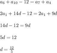 a_{6}+a_{10}-12=a_{7}+a_{4}\\\\
2a_{1}+14d-12=2a_{1}+9d\\\\
14d-12=9d\\\\ 
5d=12\\\\
d=\frac{12}{5}