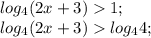 log_4(2x+3)1;\\
log_4(2x+3)log_44;\\