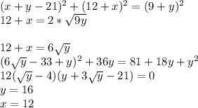 (x+y-21)^2+(12+x)^2=(9+y)^2\\
12+x=2*\sqrt{9y}\\\\
12+x=6\sqrt{y}\\
(6\sqrt{y}-33+y)^2+36y=81+18y+y^2\\
12(\sqrt{y}-4)(y+3\sqrt{y}-21)=0\\
y=16\\
x=12

