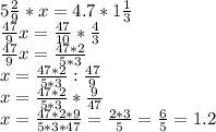 5 \frac{2}{9} *x=4.7*1 \frac{1}{3} \\ \frac{47}{9} x= \frac{47}{10} * \frac{4}{3} \\ \frac{47}{9} x= \frac{47*2}{5*3} \\x= \frac{47*2}{5*3}: \frac{47}{9} \\x= \frac{47*2}{5*3}*\frac{9}{47} 
\\x= \frac{47*2*9}{5*3*47}= \frac{2*3}{5}= \frac{6}{5}=1.2