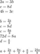 2a=3b\\
c=8d\\
4b=3c\\\\
b=\frac{2a}{3}\\
c=8d\\
c=\frac{8a}{9}\\
72d=8a\\
d=\frac{a}{9}\\\\
a+\frac{2a}{3}+\frac{8a}{9}+\frac{a}{9}=\frac{24a}{9}