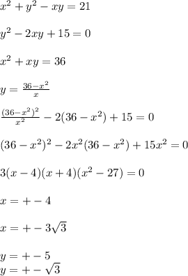 x^2+y^2-xy=21\\\\
y^2-2xy+15=0\\\\
x^2+xy=36\\\\
y=\frac{36-x^2}{x}\\\\
\frac{(36-x^2)^2}{x^2}-2(36-x^2)+15=0\\\\
(36-x^2)^2-2x^2(36-x^2)+15x^2=0\\\\
3(x-4)(x+4)(x^2-27)=0\\\\
x=+-4\\\\
x=+-3\sqrt{3}\\\\
y=+-5\\
y=+-\sqrt{3}
