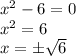 x^2-6=0\\
x^2=6\\
x=\pm \sqrt{6}