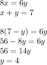 8x=6y\\
x+y=7\\\\
8(7-y)=6y\\
56-8y=6y\\
56=14y\\
y=4
