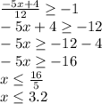 \frac{-5x+4}{12}\ge-1\\
-5x+4\ge-12\\
-5x\ge-12-4\\
-5x\ge-16\\
x\le\frac{16}5\\
x\le3.2