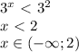 3^x\ \textless \ 3^2
\\x\ \textless \ 2
\\x \in (-\infty;2)

