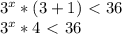 3^x*(3+1)\ \textless \ 36
\\3^x*4\ \textless \ 36