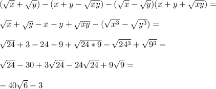 (\sqrt{x}+\sqrt{y})-(x+y-\sqrt{xy})-(\sqrt{x}-\sqrt{y})(x+y+\sqrt{xy})=\\\\
\sqrt{x}+\sqrt{y}-x-y+\sqrt{xy}-(\sqrt{x^3}-\sqrt{y^3})=\\\\
\sqrt{24}+3-24-9+\sqrt{24*9}-\sqrt{24^3}+\sqrt{9^3}=\\\\
\sqrt{24}-30+3\sqrt{24}-24\sqrt{24}+9\sqrt{9}=\\\\
 -40\sqrt{6}-3