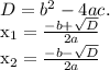 D= b^{2} -4ac.

 x_{1} = \frac{-b+ \sqrt{D} }{2a} 

 x_{2} = \frac{-b- \sqrt{D} }{2a}