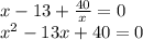 x-13+\frac{40}{x}=0 \\
x^2-13x+40 = 0