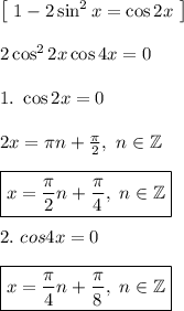 \left[ \ 1 - 2\sin^2 x = \cos 2x \ \right]\\\\
2\cos^2 2x \cos 4x = 0\\\\
1. \ \cos 2x = 0\\\\
2x = \pi n + \frac{\pi}{2}, \ n \in \mathbb{Z}\\\\
\boxed{x = \frac{\pi}{2}n + \frac{\pi}{4}, \ n \in \mathbb{Z}}\\\\
2. \ cos 4x = 0\\\\
\boxed{x = \frac{\pi}{4}n + \frac{\pi}{8}, \ n \in \mathbb{Z}}