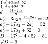 \left \{ {{a_2^2+3a_2d=52} \atop {4a_2+6d=34}} \right. \\ 
d= \frac{17-2a_2}{3} \\ 
a_2^2+3a_2* \frac{17-2a_2}{3}=52 \\ 
a_2^2+17a_2-2a_2^2=52 \\ 
a_2^2-17a_2+52=0 \\ 
D=17^2-4*52=81 \\ 
 \sqrt{D} =9