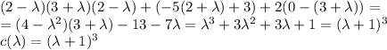 (2-\lambda)(3+\lambda)(2-\lambda)+(-5(2+\lambda)+3)+2(0-(3+\lambda))= \\
=(4-\lambda^2)(3+\lambda)-13-7\lambda=\lambda^3+3\lambda^2+3\lambda+1=(\lambda+1)^3 \\
c(\lambda)=(\lambda+1)^3