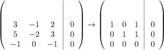 \left(\left.\begin{array}[t]{ccc}
3 & -1 & 2\\
5 & -2 & 3\\
-1 & 0 & -1
\end{array}\right|\begin{array}[t]{c}
0\\
0\\
0
\end{array}\right)
 \rightarrow \left(\left.\begin{array}[t]{ccc}
1 & 0 & 1\\
0 & 1 & 1\\
0 & 0 & 0
\end{array}\right|\begin{array}[t]{c}
0\\
0\\
0
\end{array}\right)
