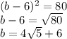 (b-6)^2=80\\
 b-6=\sqrt{80}\\
 b=4\sqrt{5}+6\\
