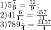 1)5 \frac{7}{9}= \frac{52}{9} ; \\ 
2)41 \frac{6}{11} = \frac{457}{11} \\ 
3)789 \frac{1}{4} = \frac{3157}{4} \\