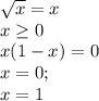 \sqrt{x}=x\\
x \geq 0\\
x(1-x)=0\\
x=0;\\
x=1