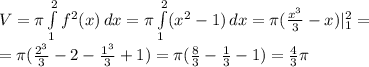 V= \pi \int\limits^2_1 f^2{(x}) \, dx = \pi \int\limits^2_1 (x^2-1)} \, dx= \pi ( \frac{x^3}{3} -x)|_1^2= \\ 
=\pi ( \frac{2^3}{3} -2- \frac{1^3}{3}+1)=\pi ( \frac{8}{3}- \frac{1}{3}-1)= \frac{4}{3} \pi