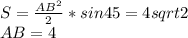 S=\frac{AB^2}{2}*sin45=4sqrt{2}\\
AB=4