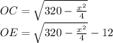
OC=\sqrt{320-\frac{x^2}{4}}\\
 OE=\sqrt{320-\frac{x^2}{4}}-12\\\\
