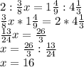 2: \frac{3}{8} x=1 \frac{4}{9} :4 \frac{1}{3} \\ 
\frac{3}{8} x*1 \frac{4}{9} =2*4 \frac{1}{3} \\ 
 \frac{13}{24}x= \frac{26}{3} \\ 
x= \frac{26}{3}: \frac{13}{24} \\ 
x=16 \\