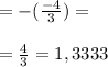 =-(\frac{-4}{3})= \\ \\ 
=\frac{4}{3}=1,3333