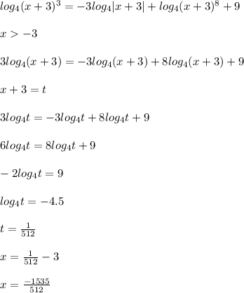 log_{4}(x+3)^3=-3log_{4}|x+3|+log_{4}(x+3)^8+9\\\\
x-3\\\\
 3log_{4}(x+3)=-3log_{4}(x+3)+8log_{4}(x+3)+9\\\\
x+3=t\\\\
3log_{4}t=-3log_{4}t+8log_{4}t+9\\\\
6log_{4}t=8log_{4}t+9\\\\
-2log_{4}t=9\\\\
log_{4}t=-4.5\\\\
t=\frac{1}{512}\\\\
x=\frac{1}{512}-3\\\\
x=\frac{ -1535 }{512}
