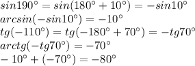 sin190^\circ=sin(180^\circ+10^\circ)=-sin10^\circ \\ arcsin(-sin10^\circ)=-10^\circ \\ tg(-110^\circ)=tg(-180^\circ+70^\circ)=-tg70^\circ \\ arctg(-tg70^\circ)=-70^\circ \\ -10^\circ+(-70^\circ)=-80^\circ

