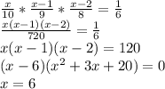 \frac{x}{10}*\frac{x-1}{9}*\frac{x-2}{8}=\frac{1}{6}\\
\frac{x(x-1)(x-2)}{720}=\frac{1}{6}\\
x(x-1)(x-2)=120\\ 
 (x-6)(x^2+3x+20)=0\\
 x=6