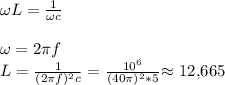 \omega L= \frac{1}{\omega c} \\ \\
\omega= 2 \pi f \\ 
L= \frac{1}{(2 \pi f )^2c} = \frac{10^6}{(40\pi)^2*5} $\approx$ 12,665