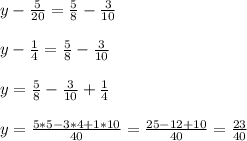 y - \frac{5}{20} = \frac{5}{8} - \frac{3}{10} \\ \\ 
y - \frac{1}{4} = \frac{5}{8} - \frac{3}{10} \\ \\ 
y = \frac{5}{8} - \frac{3}{10}+\frac{1}{4} \\ \\ 
y =\frac{5*5-3*4+1*10}{40}=\frac{25-12+10}{40}=\frac{23}{40} \\ \\