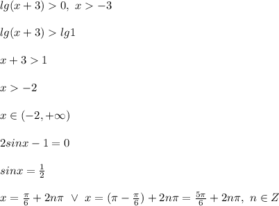 \\lg(x+3)0, \ x-3
\\
\\lg(x+3)lg1
\\
\\x+31
\\
\\x-2
\\
\\x\in(-2,+\infty)
\\
\\2sinx-1=0
\\
\\sinx=\frac12
\\
\\x=\frac\pi6+2n\pi \ \vee \ x=(\pi-\frac\pi6)+2n\pi=\frac{5\pi}{6}+2n\pi, \ n\in Z