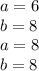 a=6\\
b=8\\
a=8\\
b=8