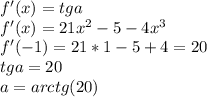 f'(x)=tga\\
f'(x)=21x^2-5-4x^3\\
f'(-1)=21*1-5+4=20\\
tga=20\\ a=arctg(20)