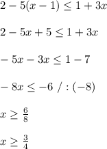 \\2-5(x-1)\leq1+3x
\\
\\2-5x+5\leq1+3x
\\
\\-5x-3x\leq1-7
\\
\\-8x\leq-6 \ /:(-8)
\\
\\x\geq\frac68
\\
\\x\geq\frac34