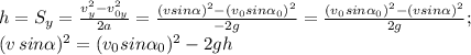 h=S_y= \frac{v_y^2-v_{0y}^2}{2a} = \frac{(vsin \alpha )^2-(v_0sin \alpha _0)^2}{-2g} = \frac{(v_0sin \alpha_0 )^2-(vsin \alpha)^2}{2g} ; \\ 
(v\,sin \alpha )^2=(v_0sin \alpha _0)^2-2gh