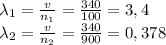 \lambda_1= \frac{v}{n_1}= \frac{340}{100} =3,4 \\ 
\lambda_2= \frac{v}{n_2}= \frac{340}{900} =0,378