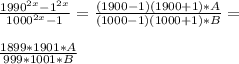 \frac{1990^{2x}-1^{2x}}{1000^{2x}-1} = \frac{(1900-1)(1900+1)*A}{(1000-1)(1000+1)*B} = \\\\ 
\frac{1899*1901*A}{999*1001*B}