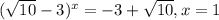 ( \sqrt{10} -3) ^{x} =-3+ \sqrt{10} ,
x=1