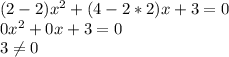 (2-2)x^2+(4-2*2)x+3=0 \\ 
0x^2+0x+3=0 \\ 
3 \neq 0